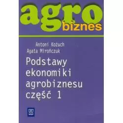 PODSTAWY EKONOMIKI AGROBIZNESU. PODRĘCZNIK 1 Antoni Kożuch, Agata Mirończuk - WSiP