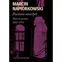 POWSTANIE UMARŁYCH HISTORIA PAMIĘCI 1944-2014 Marcin Napiórkowski - Wydawnictwo Krytyki Politycznej