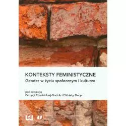 KONTEKSTY FEMINISTYCZNE GENDER W ŻYCIU SPOŁECZNYM I KULTURZE Patrycja Chudzicka-Dudzik, Elżbieta Durys - Wydawnictwo Uniwe...