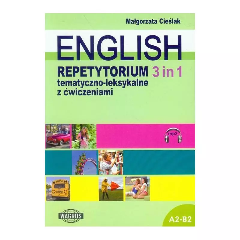 ENGLISH 3 IN 1 REPETYTORIUM TEMATYCZNO-LEKSYKALNE Z ĆWICZENIAMI Małgorzata Cieślak - Wagros ENGLISH 3 IN 1 REPETYTORIUM TEMATYCZNO-LEKSYKALNE Z ĆWICZENIAMI Małgorzata Cieślak - Wagros