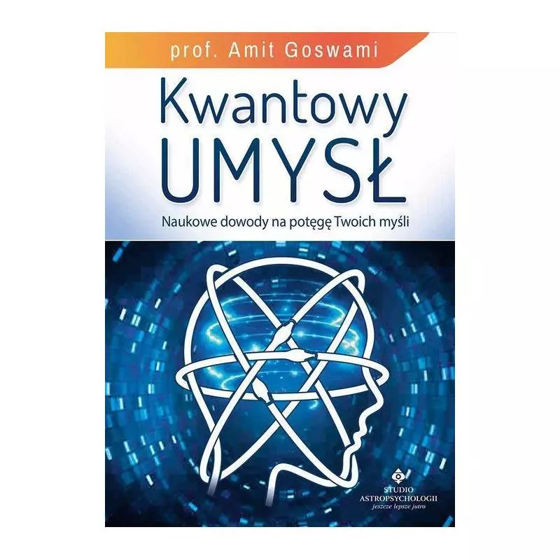 KWANTOWY UMYSŁ NAUKOWE DOWODY NA POTĘGĘ TWOICH MYŚLI Amit Goswami - Studio Astropsychologii