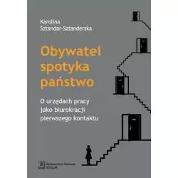 OBYWATEL SPOTYKA PAŃSTWO O URZĘDACH PRACY JAKO BIUROKRACJI PIERWSZEGO KONTAKTU Karolina Sztandar-Sztanderska - Scholar