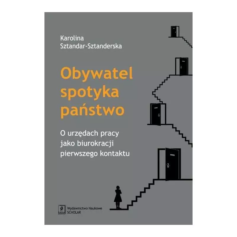 OBYWATEL SPOTYKA PAŃSTWO O URZĘDACH PRACY JAKO BIUROKRACJI PIERWSZEGO KONTAKTU Karolina Sztandar-Sztanderska - Scholar