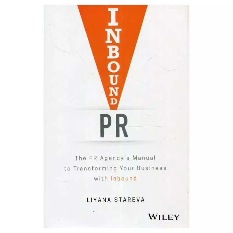 INBOUND PR THE PR AGENCYS MANUAL TO TRANSFORMING YOUR BUSINESS WITH INBOUND Iliyana Stareva - Wiley