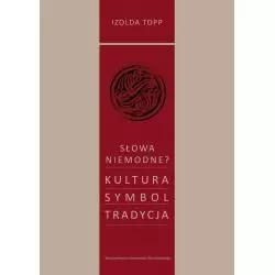 SŁOWA NIEMODNE? KULTURA- SYMBOL - TRADYCJA Izolda Topp - Wydawnictwo Uniwersytetu Wrocławskiego