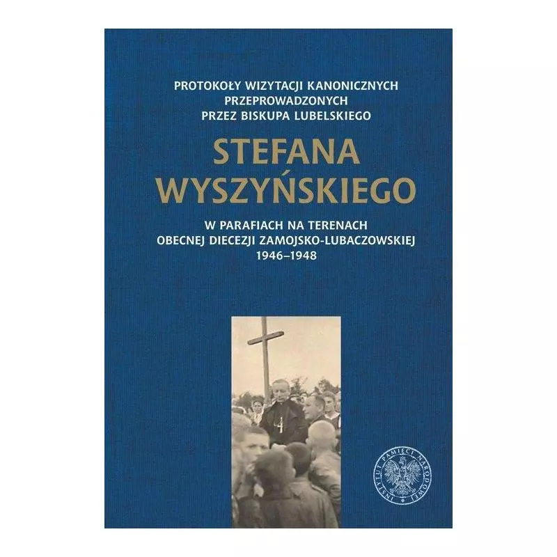 PROTOKOŁY WIZYTACJI KANONICZNYCH PRZEPROWADZONYCH PRZEZ BISKUPA LUBELSKIEGO STEFANA WYSZYŃSKIEGO Mariusz Leszczyński - IPN