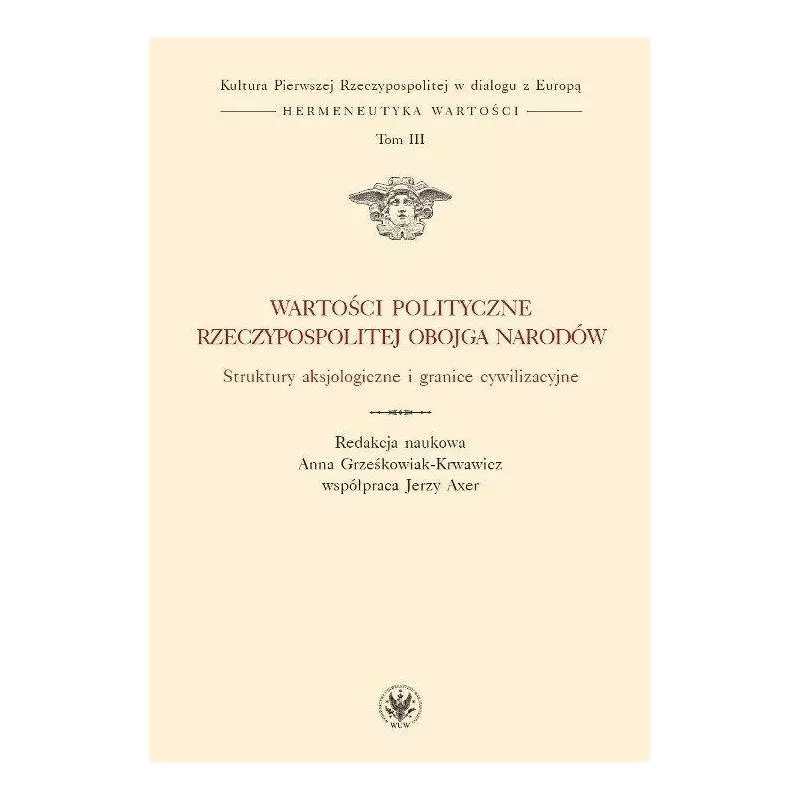 WARTOŚCI POLITYCZNE RZECZYPOSPOLITEJ OBOJGA NARODÓW STRUKTURY AKSJOLOGICZNE I GRANICE CYWYLIZACYJNE - Wydawnictwa Uniwersyt...