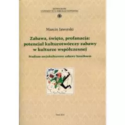 ZABAWA ŚWIĘTO PROFANACJA POTENCJAŁ KULTUROTWÓRCZY ZABAWY W KULTURZE WSPÓŁCZESNEJ Marcin Jaworski - Wydawnictwo Naukowe UMK