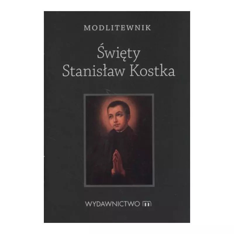 MODLITEWNIK ŚWIĘTY STANISŁAW KOSTKA - Wydawnictwo M