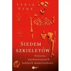 SIEDEM SZKIELETÓW. HISTORIA NAJSŁYNNIEJSZYCH LUDZKICH SKAMIENIAŁOŚCI Lydia Pyne - Copernicus Center Press