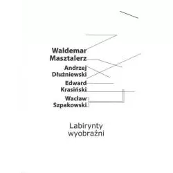 LABIRYNTY WYOBRAŹNI Waldemar Masztalerz - Galeria Miejska Arsenał