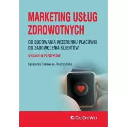 MARKETING USŁUG ZDROWOTNYCH OD BUDOWANIA WIZERUNKU PLACÓWKI DO ZADOWOLENIA KLIENTA Agnieszka Bukowska-Piestrzyńska - CEDEWU
