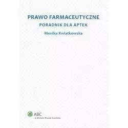 PRAWO FARMACEUTYCZNE PORADNIK DLA APTEK Monika Kwiatkowska - Wolters Kluwer