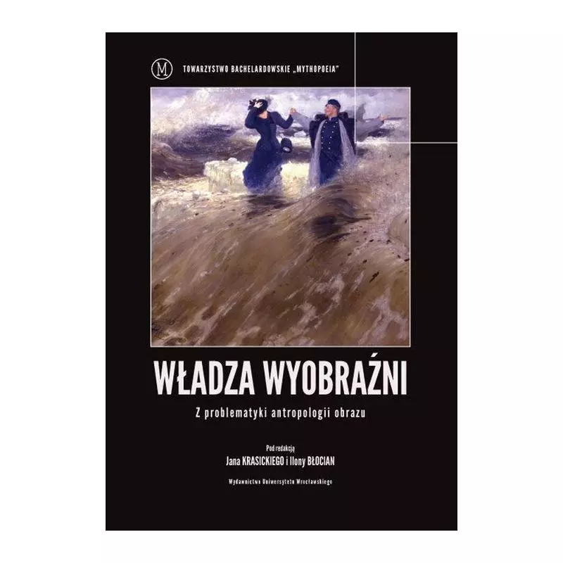 WŁADZA WYOBRAŹNI - Z PROBLEMATYKI ANTROPOLOGII OBRAZU Jan Krasicki, Ilona Błocian - Wydawnictwo Uniwersytetu Wrocławskiego