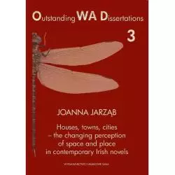 HOUSES TOWNS CITIES - THE CHANGING PERCEPTION OF SPACE AND PLACE IN CONTEMPORARY IRISH NOVELS Joanna Jarząb - Wydawnictwo N...