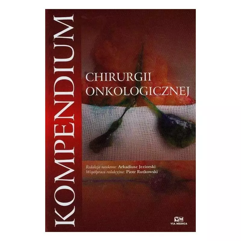 KOMPENDIUM CHIRURGII ONKOLOGICZNEJ Arkadiusz Jeziorski, Piotr Rutkowski - Via Medica