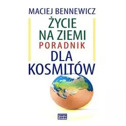 ŻYCIE NA ZIEMI PORADNIK DLA KOSMITÓW Maciej Bennewicz - Studio Emka