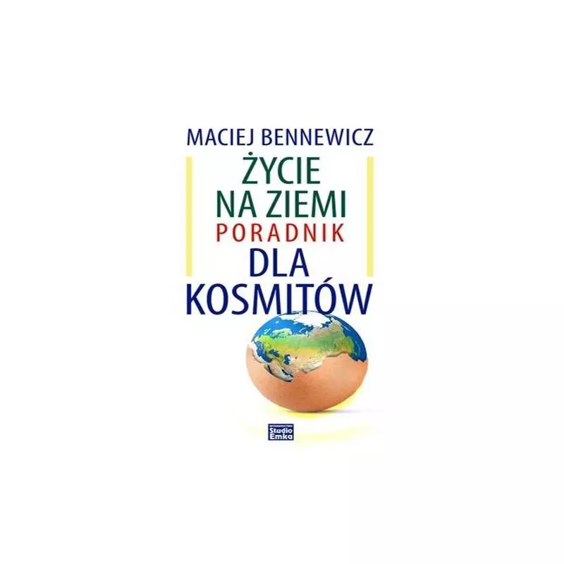 ŻYCIE NA ZIEMI PORADNIK DLA KOSMITÓW Maciej Bennewicz - Studio Emka