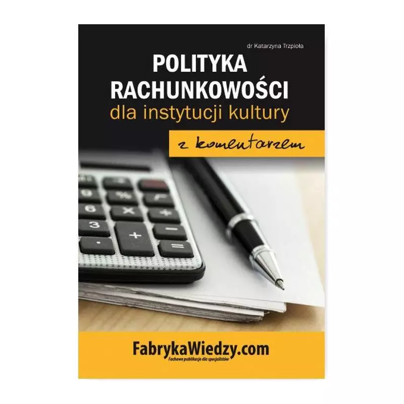 POLITYKA RACHUNKOWOŚCI 2017 DLA INSTYTUCJI KULTURY Z KOMENTARZEM Katarzyna Trzpioła - Oficyna Prawa Polskiego