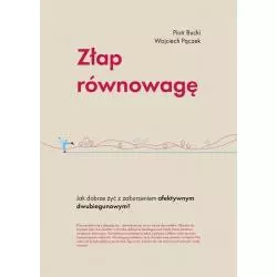 ZŁAP RÓWNOWAGĘ - JAK DOBRZE ŻYĆ Z ZABURZENIEM AFEKTYWNYM DWUBIEGUNOWYM? Piotr Bucki, Wojciech Pączek - Smak Słowa