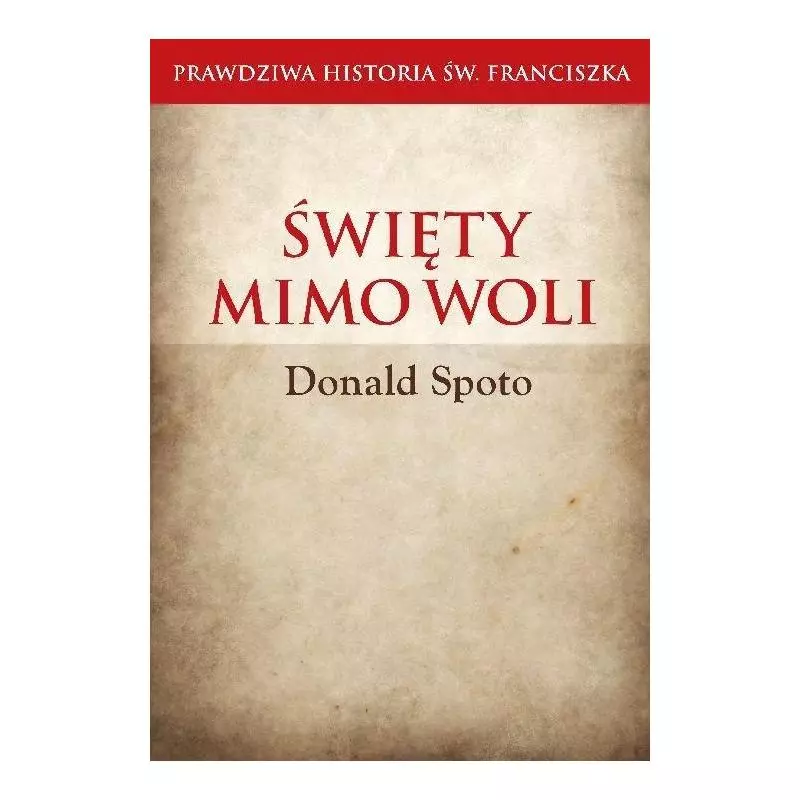 ŚWIĘTY MIMO WOLI. PRAWDZIWA HISTORIA ŚW. FRANCISZKA Donald Spoto - Wydawnictwo M