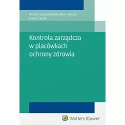 KONTROLA ZARZĄDCZA W PLACÓWKACH OCHRONY ZDROWIA Roman Lewandowski, Artur Kożuch, Janusz Sasak - Wolters Kluwer