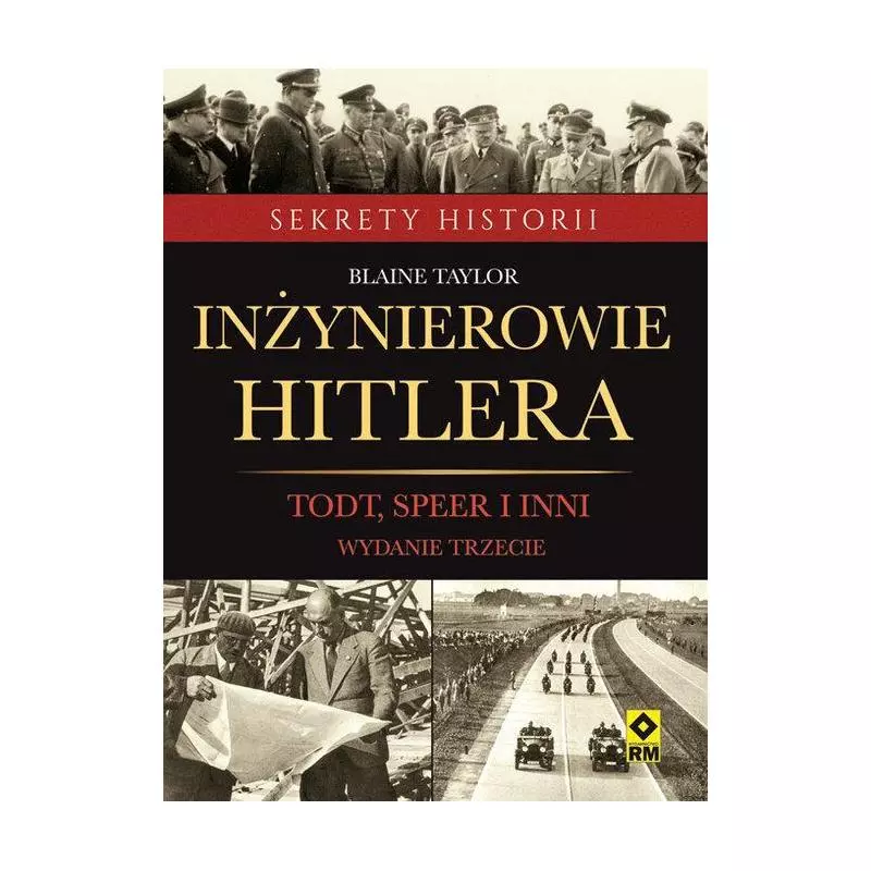 INŻYNIEROWIE HITLERA TODT, SPEER I INNI Blaine Taylor - Wydawnictwo RM