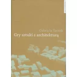 GRY SZTUKI Z ARCHITEKTURĄ Gabriela Świtek - Wydawnictwo Naukowe UMK