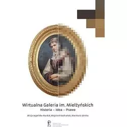 WIRTUALNA GALERIA IM. MIELŻYŃSKICH HISTORIA IDEA PRAWO Wojciech Szafrański, Alicja Jagielska-Burduk - Poznańskie Towarzys...