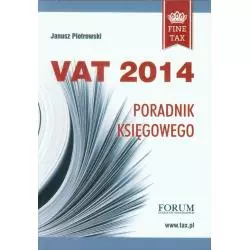 VAT 2014 PORADNIK KSIĘGOWEGO Janusz Piotrowski - Forum Doradców Podatkowych