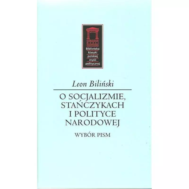 O SOCJALIZMIE, STAŃCZYKACH I POLITYCE NARODOWEJ Leon Biliński - Ośrodek Myśli Politycznej