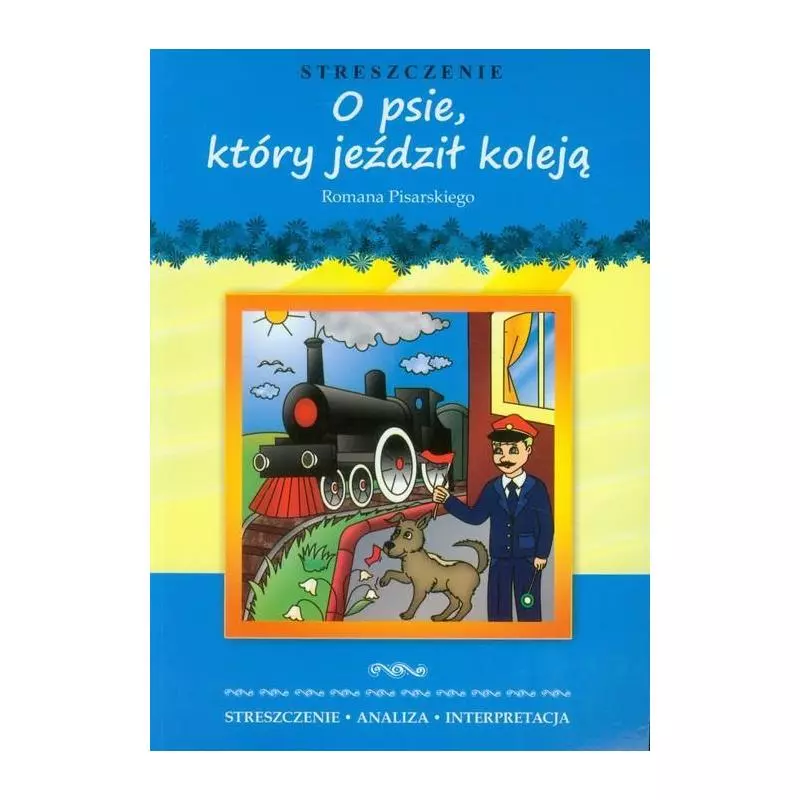 O PSIE, KTÓRY JEŹDZIŁ KOLEJĄ STRESZCZENIE ANALIZA INTERPRETACJA Roman Pisarski - Literat