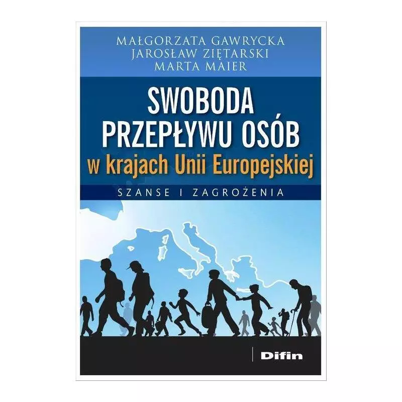 SWOBODA PRZEPŁYWU OSÓB W KRAJACH UNII EUROPEJSKIEJ SZANSE I ZAGROŻENIA Małgorzata Gawrycka, Jarosław Ziętarski, Marta M...