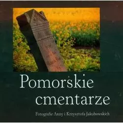POMORSKIE CMENTARZE FOTO ALBUM Anna Jakubowska, Krzysztof Jakubowski - Maszoperia Literacka