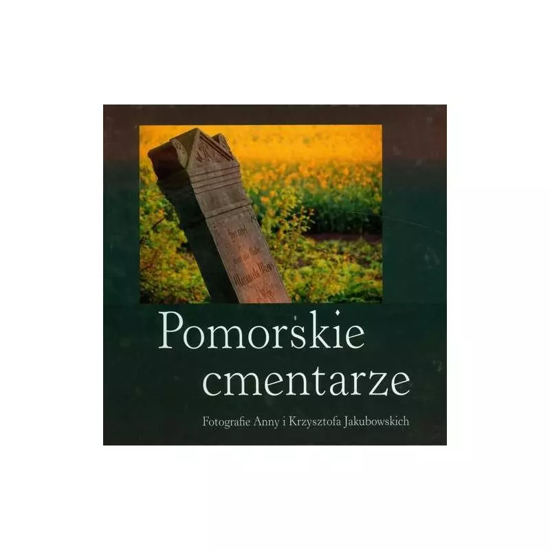 POMORSKIE CMENTARZE FOTO ALBUM Anna Jakubowska, Krzysztof Jakubowski - Maszoperia Literacka