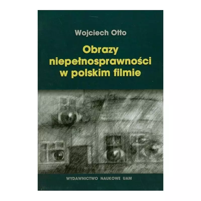 OBRAZY NIEPEŁNOSPRAWNOŚCI W POLSKIM FILMIE Wojciech Otto - Wydawnictwo Naukowe UAM