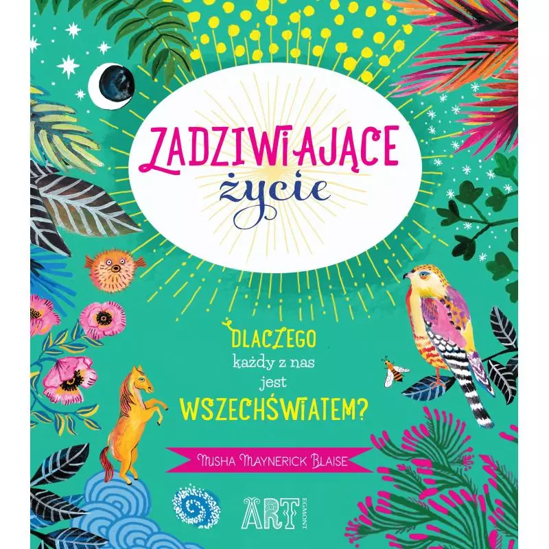 ZADZIWIAJĄCE ŻYCIE DLACZEGO KAŻDY Z NAS JEST WSZECHŚWIATEM? Misha Maynerick Blaise - Egmont