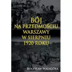 BÓJ NA PRZEDMOŚCIU WARSZAWY W SIERPNIU 1920 ROKU Bolesław Waligóra - Napoleon V