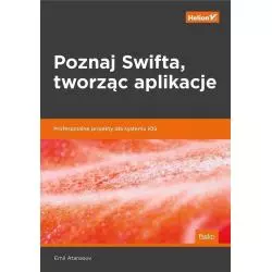 POZNAJ SWIFTA TWORZĄC APLIKACJE PROFESJONALNE PROJEKTY DLA SYSTEMU IOS Emil Atanasov - Helion