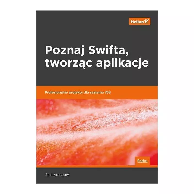 POZNAJ SWIFTA TWORZĄC APLIKACJE PROFESJONALNE PROJEKTY DLA SYSTEMU IOS Emil Atanasov - Helion POZNAJ SWIFTA TWORZĄC APLIKACJE PROFESJONALNE PROJEKTY DLA SYSTEMU IOS Emil Atanasov - Helion