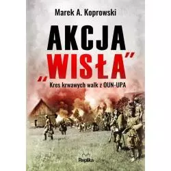 AKCJA „WISŁA” KRES KRWAWYCH WALK Z OUN-UPA Marek Koprowski - Replika