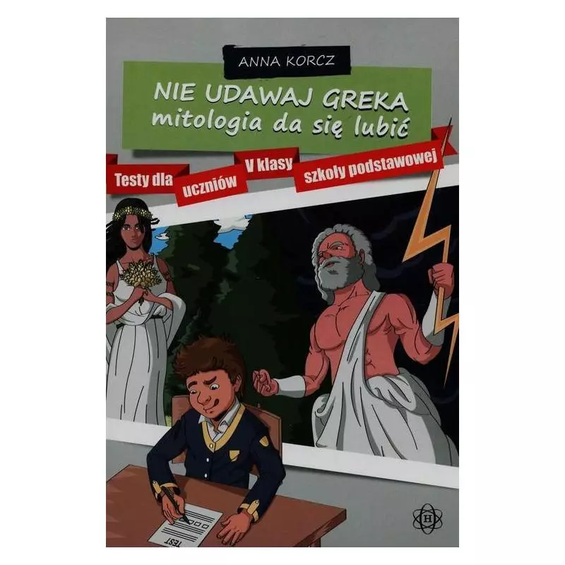 NIE UDAWAJ GREKA MITOLOGIA DA SIĘ LUBIĆ TESTY DLA UCZNIÓW V KLASY SZKOŁY PODSTAWOWEJ Anna Korcz - Harmonia