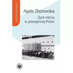 ŻYCIE RZECZY W POWOJENNEJ POLSCE Agata Zborowska - Wydawnictwa Uniwersytetu Warszawskiego