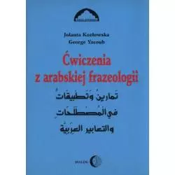 ĆWICZENIA Z ARABSKIEJ FRAZEOLOGII 1 Jolanta Kozłowska, George Yacoub - Wydawnictwo Akademickie Dialog