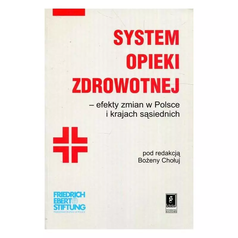 SYSTEM OPIEKI ZDROWOTNEJ EFEKTY ZMIAN W POLSCE I KRAJACH SĄSIEDNICH Bożena Chołuj - Scholar