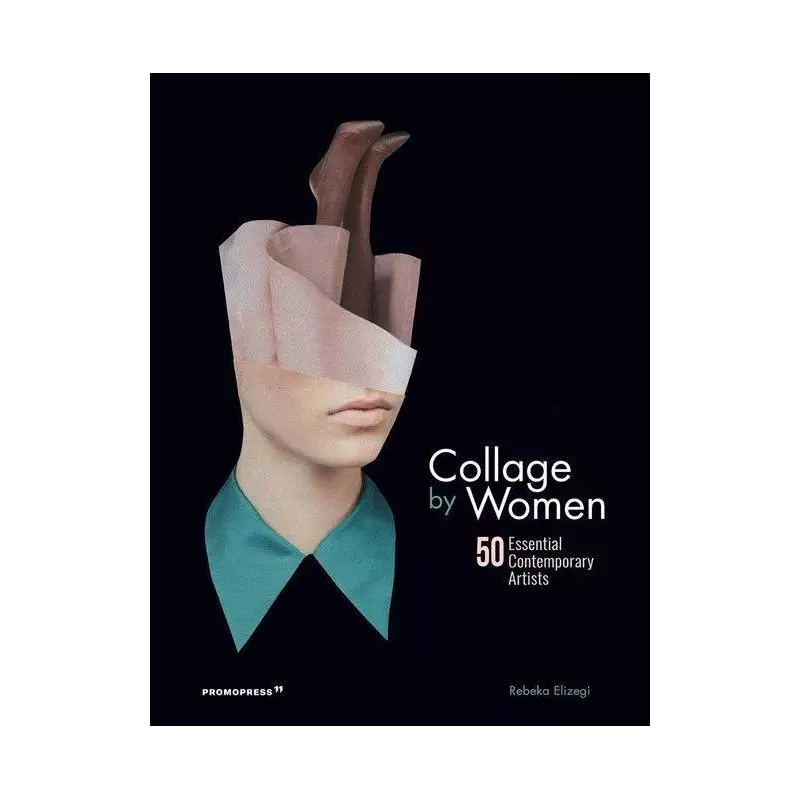 COLLAGE BY WOMEN 50 ESSENTIAL CONTEMPORARY ARTISTS Rebeka Elizegi - Hoaki