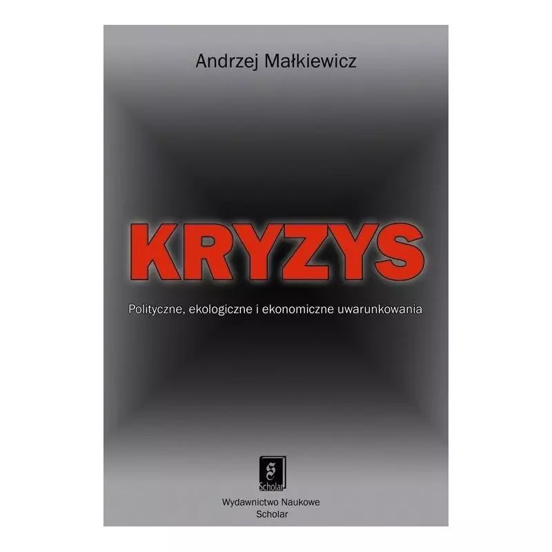 KRYZYS UWARUNKOWANIA POLITYCZNE, EKOLOGICZNE I EKONOMICZNE Andrzej Małkiewicz - Scholar