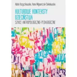 KULTUROWE KONTEKSTY DZIECIŃSTWA SZKICE ANTROPOLOGICZNO-PEDAGOGICZNE Adela Kożyczkowska - Katedra