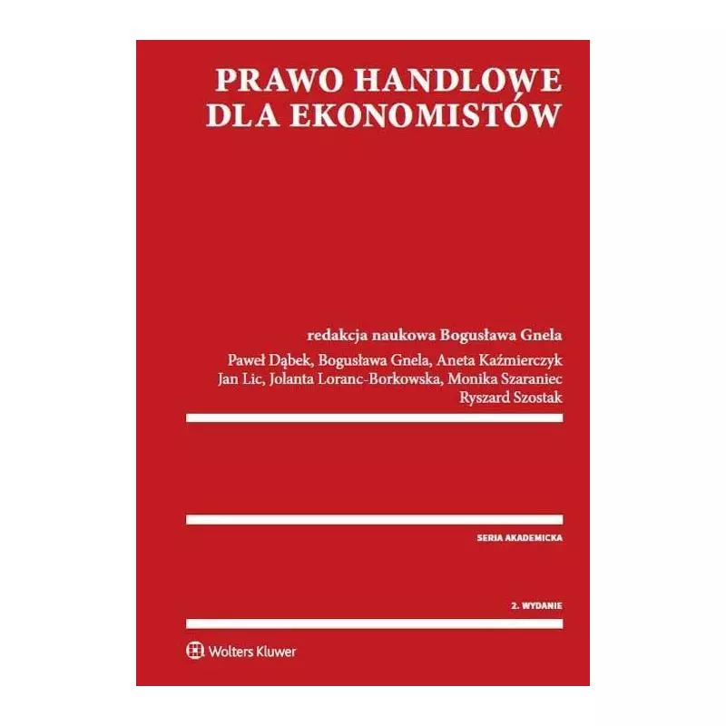 PRAWO HANDLOWE DLA EKONOMISTÓW Aneta Kaźmierczyk, Bogusława Gnela, Jan Lic, Paweł Dąbek - Wolters Kluwer