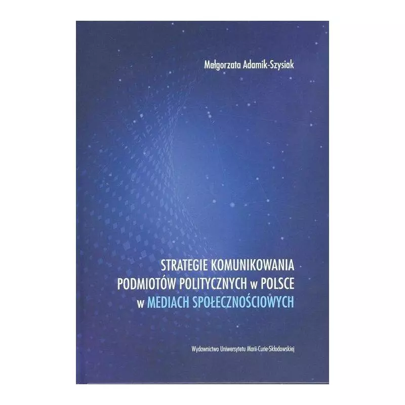 STRATEGIE KOMUNIKOWANIA PODMIOTÓW POLITYCZNYCH W POLSCE W MEDIACH SPOŁECZNOŚCIOWYCH - UMCS